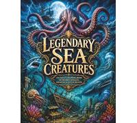 Legendary Sea Creatures: An Adult Coloring Book of Sharkes, Whales, Krakens, & Ocean Beasts (Legendary Coloring Books)
