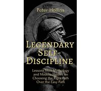 Legendary Self-Discipline: Lessons from Mythology and Modern Heroes on Choosing the Right Path Over the Easy Path
