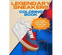 Legendary Sneakers: A Coloring Book for Sneakerheads: Customize 50 Iconic Kicks, Design Your Sneakers, Explore the Stories Behind the Designs, for Kids, Teens & Adults