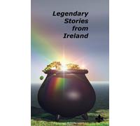 Legendary Stories from Ireland: An extraordinary journey to a magical world where anything is possible