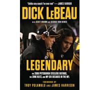 Legendary: The 2008 Pittsburgh Steelers Defenze, the Zone Blitz, and My Six Decades in the NFL