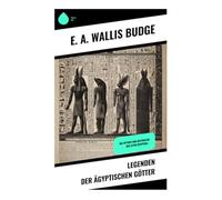 Legenden der ägyptischen Götter: Die Mythen und Gottheiten des alten Ägyptens -