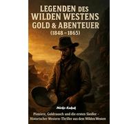 Legenden des Wilden Westens: Gold & Abenteuer (1848-1865): Pioniere, Goldrausch und die ersten Siedler - Historischer Western-Thriller aus dem Wilden Westen