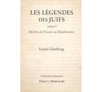 LÉGENDES DES JUIFS TOME 3: Du livre de l’Exode au Deutéronome
