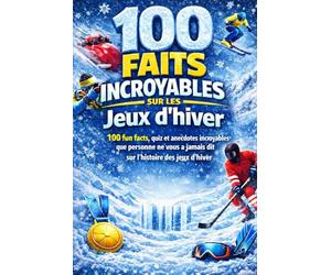 Légendes du Froid : 100 Histoires Incroyables sur les Jeux d'Hiver: 100 fun facts, quiz et anecdotes étonnantes pour découvrir les sports d’hiver autrement