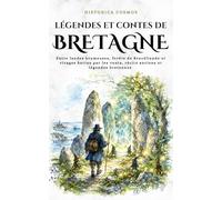 Légendes et contes de Bretagne: Entre landes brumeuses, forêts de Brocéliande et rivages battus par les vents, récits anciens et légendes bretonnes