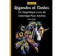 Légendes et Contes - Un Magnifique Livre de Coloriage Pour Adultes: 60 Belles images de licornes, sirènes, fées, anges, sorcières, dragons et autres ... et fleurs. Livre relaxant et anti-stress