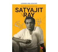 Legends and Legacies : The Biography of Satyajit Ray