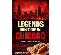 LEGENDS DON'T DIE IN CHICAGO: A BOBBY BOLOGNA NOVEL - BOOK ONE: 1