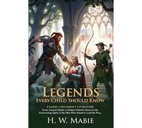 Legends Every Child Should Know: Classic Fairy Tales and Mythical Stories for Kids: Tales of Knights and Mythical Creatures - Illustrated with Biography and Commentary