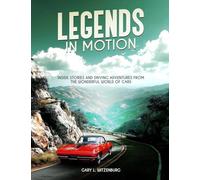 Legends in Motion Inside Stories and Driving Adventures from the Wonderful World of Cars