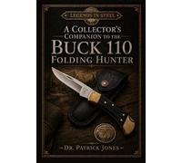 Legends in Steel: A Collector's Companion to the Buck 110 Folding Hunter