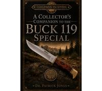 Legends in Steel: A Collector's Companion to the Buck 119 Special: 2