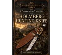 Legends in Steel: A Collector's Companion to the Holmberg Hunting Knife: 10