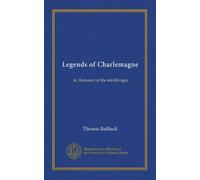 Legends of Charlemagne: or, Romance of the middle ages