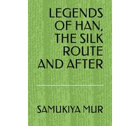 LEGENDS OF HAN, THE SILK ROUTE, AND AFTER