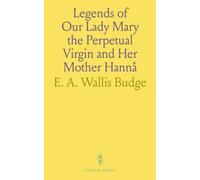 Legends of Our Lady Mary the Perpetual Virgin and Her Mother Hannâ