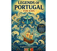 Legends of Portugal for Kids: Volume 2: Hidden and Powerful Legends for Ages 7-10 | Bilingual English & European Portuguese Stories with Folk-Art Illustrations (Legends of the World for Kids)