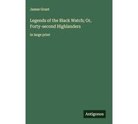 Legends of the Black Watch; Or, Forty-second Highlanders: in large print