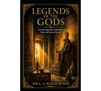 Legends of the Gods: Ancient Egyptian Mythology, Gods, and Sacred Stories