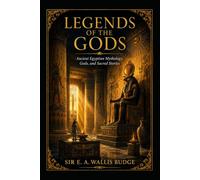 Legends of the Gods: Ancient Egyptian Mythology, Gods, and Sacred Stories
