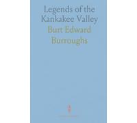 Legends of the Kankakee Valley: Stories and local history of chiefs, settlers, and the places that shaped the river community