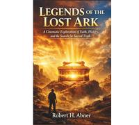 LEGENDS OF THE LOST ARK: A Cinematic Exploration of Faith, History, and the Search for Sacred Truth