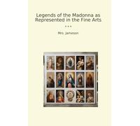Legends of the Madonna as Represented in the Fine Arts (Classic Books)