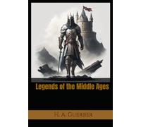 Legends of the Middle Ages: Heroes, Knights, Saints, and Stories of Medieval Europe