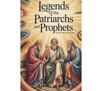 Legends of the Patriarchs and Prophets: A Classic Study of Faith, Myth, and Morality (Annotated)