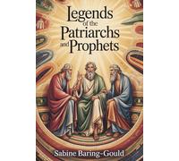 Legends of the Patriarchs and Prophets: A Classic Study of Faith, Myth, and Morality (Annotated)