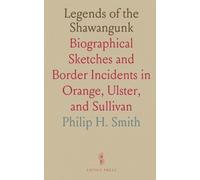 Legends of the Shawangunk: Biographical Sketches and Border Incidents in Orange, Ulster, and Sullivan