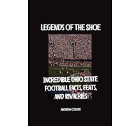 Legends of the Shoe: Incredible Ohio State Football Facts, Feats, and Rivalries