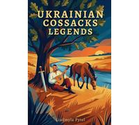 Legends of the Ukrainian Cossacks: 25 Heroic Tales of the Zaporizhian Sich: Freedom, Brotherhood, and Unbreakable Spirit