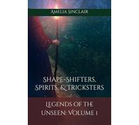Legends of the Unseen: Volume 1: Shape-Shifters, Spirits, & Tricksters (Legends of the Unseen Series)