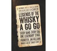 LEGENDS OF THE WHISKY A GO GO: The True Story of the Sunset Strip's Legendary Rock and Roll Club - From the Doors and Led Zeppelin to Mötley Crüe and ... Six Decades of Bands, Riots, and Legends