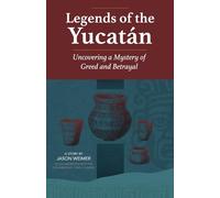 Legends of the Yucatán: Uncovering a Mystery of Greed and Betrayal
