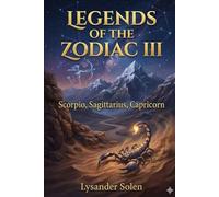 Legends of the Zodiac III: Scorpio, Sagittarius, Capricorn