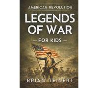 Legends of War: American Revolution for Kids: True Military History Stories of Hidden Heroes, Battles, and the Fight for Freedom