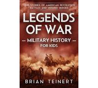 Legends of War Military History for Kids: American Revolution: True Stories of American Revolution Battles and Unsung Heroes