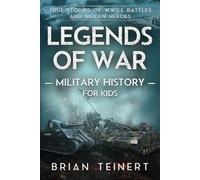 Legends of War Military History for Kids: WW2: True Stories of WWII Battles and Unsung Heroes