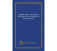Legends, tales, and songs, in the dialect of the peasantry of Gloucestershire