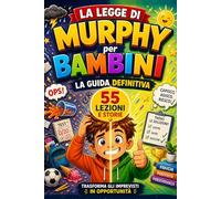 Legge di Murphy per bambini : La Guida Definitiva: 55 lezioni concrete e situazioni reali per imparare a restare calmi, pensare in modo intelligente, ... e trasformare le difficoltà in fiducia