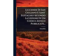 Leggende Di San Giuliano E Sant' Eustachio Secondo La Lezione Di Un Codice Antico Pubblicate...