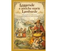 Leggende e antiche storie Lombarde: Dalla Giubiana al Biscione dieci storie tradizionali della nostra terra (Libri in milanese lombardo)