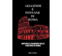 LEGGENDE E FONTANE DI ROMA: LEGGENDE E CREDENZE spesso legati a eventi storici o personaggi REALMENTE VISSUTI
