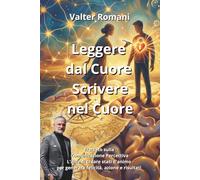 Leggere dal Cuore, Scrivere nel Cuore: Trattato sulla Comunicazione Percettiva - L'arte di creare stati d'animo per generare felicità, azione e risultati (1-verCity)