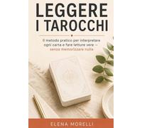 Leggere i Tarocchi: Il metodo pratico per interpretare ogni carta e fare letture vere - senza memorizzare nulla (Take Care Of You Press)