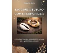 Leggere il futuro con le conchiglie. Guida pratica alla lettura divinatoria con quattro conchiglie