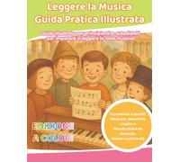 Leggere la Musica - Guida Pratica Illustrata: Guida illustrata per principianti e autodidatti per imparare a leggere le note musicali - Edizione a colori